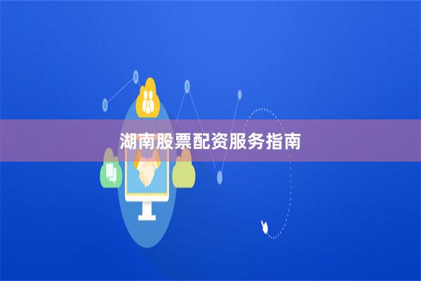 湖南股票配资服务指南