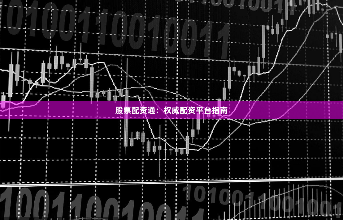 股票配资通：权威配资平台指南